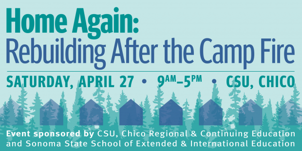 Home Again: Rebuilding After the Camp Fire . Saturday, April 27, CSU, Chico