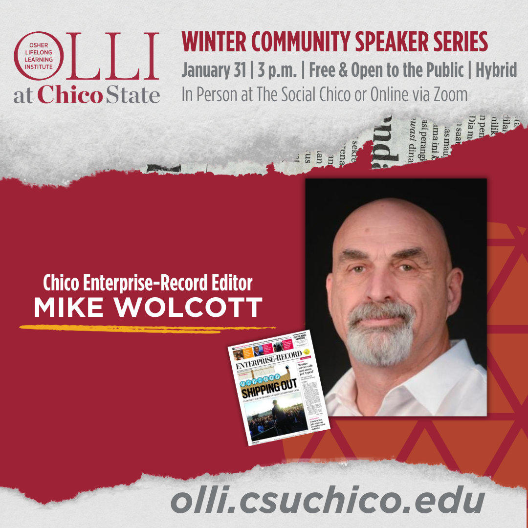 Graphic image of OLLI Community Speaker Series, with image of Chico ER Editor, Mike Wolcott and text that reads "Winter Community Speaker Series. January 31, 3 p.m., free & open to the public, hybrid. In person at the social chico, or online via zoom. olli.csuchico.edu" 